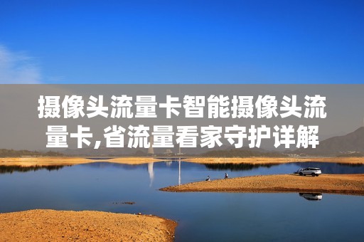 摄像头流量卡智能摄像头流量卡,省流量看家守护详解