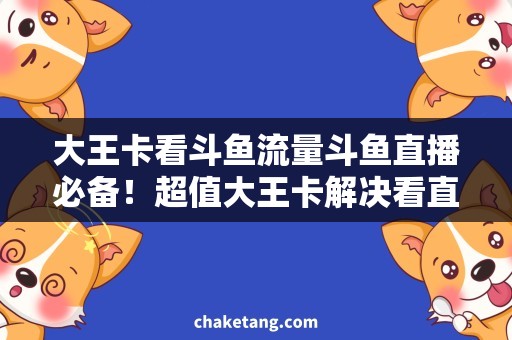 大王卡看斗鱼流量斗鱼直播必备！超值大王卡解决看直播流量问题！