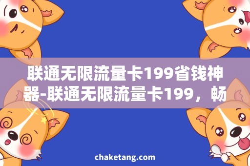 联通无限流量卡199省钱神器-联通无限流量卡199，畅享流畅上网时光！