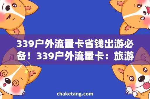 339户外流量卡省钱出游必备！339户外流量卡：旅游必备神器