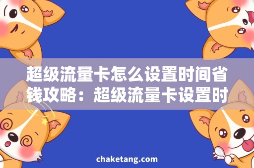 超级流量卡怎么设置时间省钱攻略：超级流量卡设置时间教程，轻松享受超值流量！