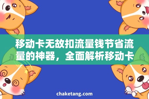 移动卡无故扣流量钱节省流量的神器，全面解析移动卡无故扣流量钱问题！