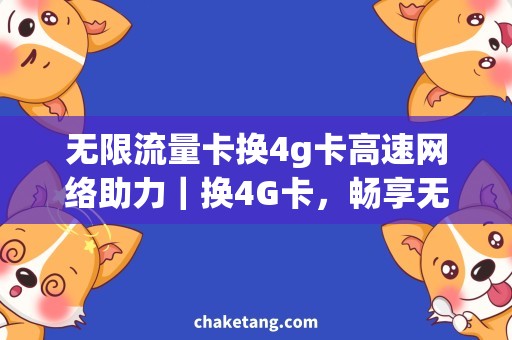 无限流量卡换4g卡高速网络助力｜换4G卡，畅享无限流量！