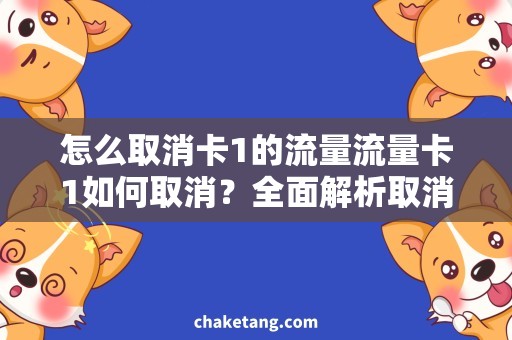 怎么取消卡1的流量流量卡1如何取消？全面解析取消流量卡1的方法