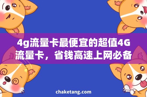 4g流量卡最便宜的超值4G流量卡，省钱高速上网必备