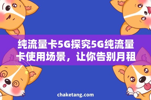 纯流量卡5G探究5G纯流量卡使用场景，让你告别月租费！