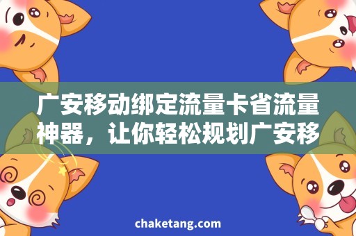 广安移动绑定流量卡省流量神器，让你轻松规划广安移动绑定流量卡的使用策略