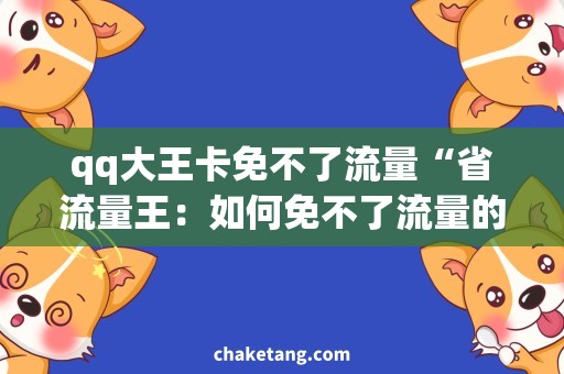 qq大王卡免不了流量“省流量王：如何免不了流量的使用QQ大王卡？”