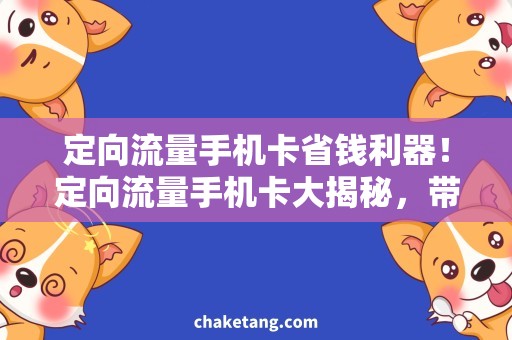 定向流量手机卡省钱利器！定向流量手机卡大揭秘，带你看懂各运营商套餐选择