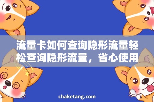 流量卡如何查询隐形流量轻松查询隐形流量，省心使用流量卡！