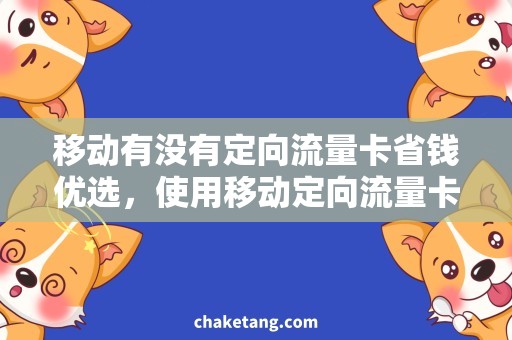 移动有没有定向流量卡省钱优选，使用移动定向流量卡需求指南