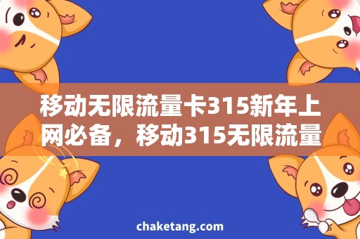 移动无限流量卡315新年上网必备，移动315无限流量卡详解