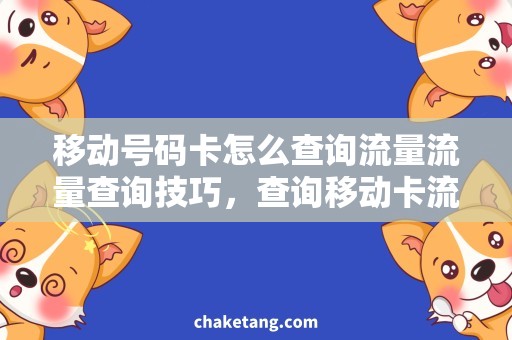 移动号码卡怎么查询流量流量查询技巧，查询移动卡流量省心又省钱