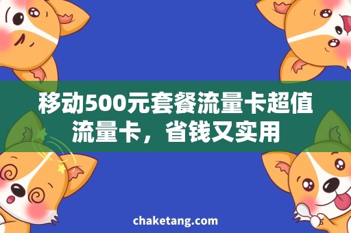 移动500元套餐流量卡超值流量卡，省钱又实用