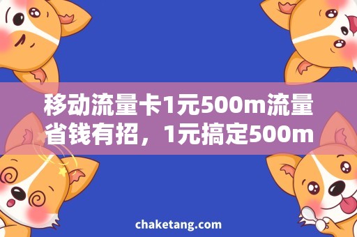 移动流量卡1元500m流量省钱有招，1元搞定500m移动流量，必看攻略！