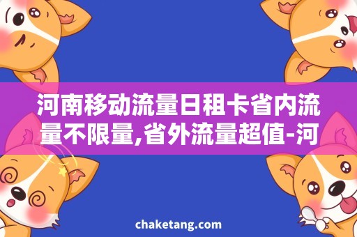 河南移动流量日租卡省内流量不限量,省外流量超值-河南移动流量日租卡