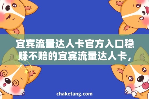 宜宾流量达人卡官方入口稳赚不赔的宜宾流量达人卡，超值优惠一键入口！