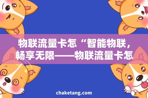 物联流量卡怎“智能物联，畅享无限——物联流量卡怎么选？”