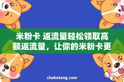 米粉卡 返流量轻松领取高额返流量，让你的米粉卡更优惠