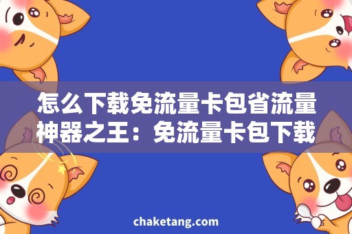 怎么下载免流量卡包省流量神器之王：免流量卡包下载攻略