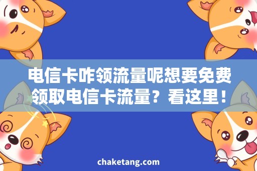 电信卡咋领流量呢想要免费领取电信卡流量？看这里！