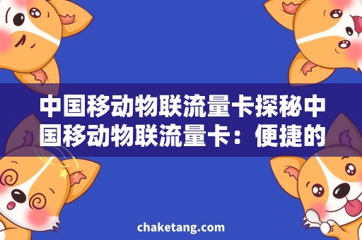 中国移动物联流量卡探秘中国移动物联流量卡：便捷的智能生活新选择