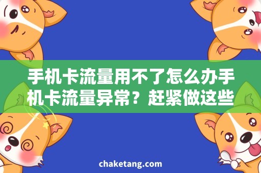 手机卡流量用不了怎么办手机卡流量异常？赶紧做这些操作，畅享高速上网