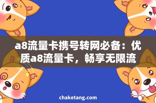 a8流量卡携号转网必备：优质a8流量卡，畅享无限流量