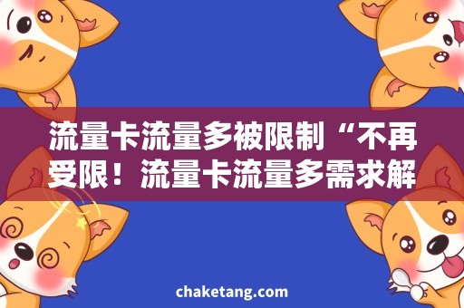 流量卡流量多被限制“不再受限！流量卡流量多需求解决方案”