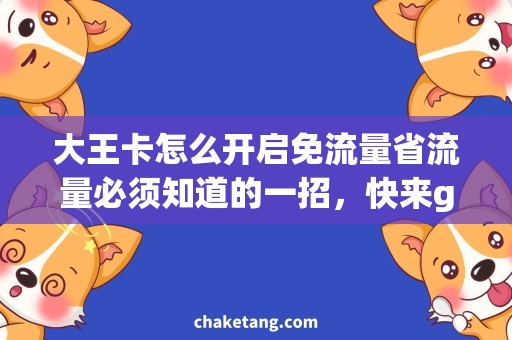 大王卡怎么开启免流量省流量必须知道的一招，快来get大王卡免流量开启方法！