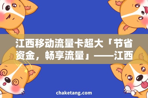 江西移动流量卡超大「节省资金，畅享流量」——江西移动超大流量卡购买攻略