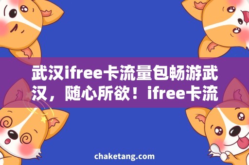 武汉ifree卡流量包畅游武汉，随心所欲！ifree卡流量包，全方位覆盖