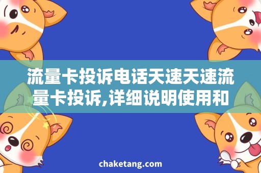 流量卡投诉电话天速天速流量卡投诉,详细说明使用和退换流程