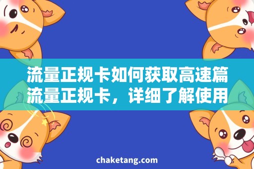 流量正规卡如何获取高速篇流量正规卡，详细了解使用方法