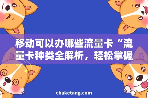 移动可以办哪些流量卡“流量卡种类全解析，轻松掌握移动流量卡办理方式”