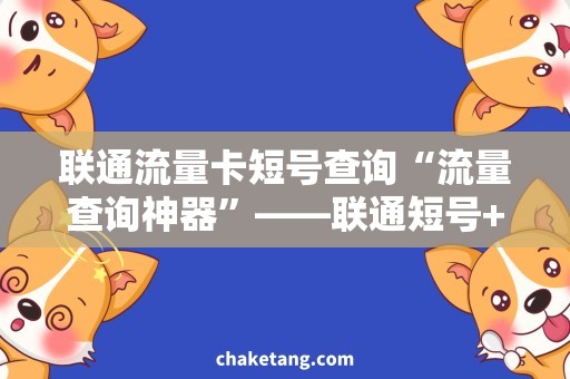 联通流量卡短号查询“流量查询神器”——联通短号+流量卡+实时查询