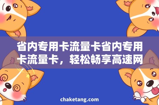 省内专用卡流量卡省内专用卡流量卡，轻松畅享高速网络