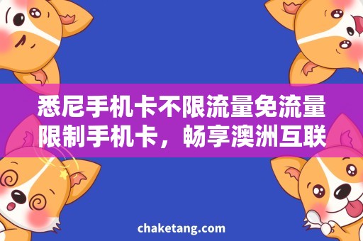 悉尼手机卡不限流量免流量限制手机卡，畅享澳洲互联网世界！