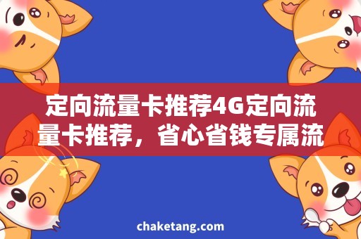 定向流量卡推荐4G定向流量卡推荐，省心省钱专属流量任你用