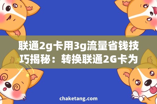 联通2g卡用3g流量省钱技巧揭秘：转换联通2G卡为3G流量，一网打尽！