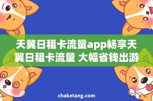 天翼日租卡流量app畅享天翼日租卡流量 大幅省钱出游攻略