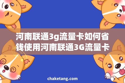 河南联通3g流量卡如何省钱使用河南联通3G流量卡，快速上网方法详解