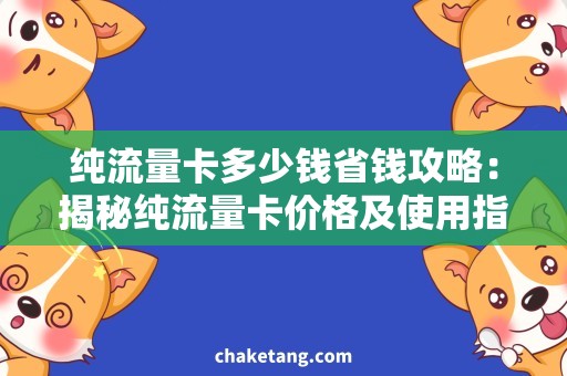 纯流量卡多少钱省钱攻略：揭秘纯流量卡价格及使用指南