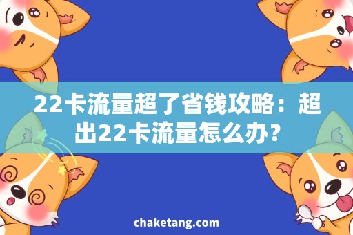 22卡流量超了省钱攻略：超出22卡流量怎么办？