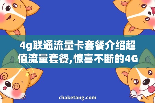 4g联通流量卡套餐介绍超值流量套餐,惊喜不断的4G联通流量卡介绍