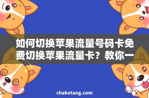 如何切换苹果流量号码卡免费切换苹果流量卡？教你一招合法省钱神器！