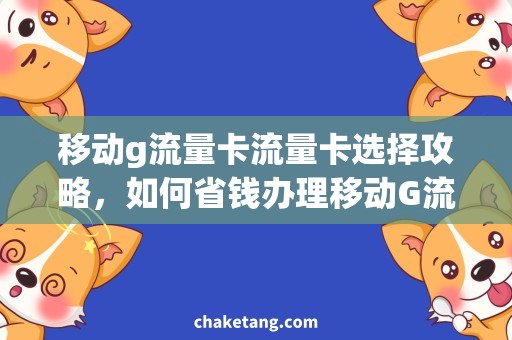 移动g流量卡流量卡选择攻略，如何省钱办理移动G流量卡？