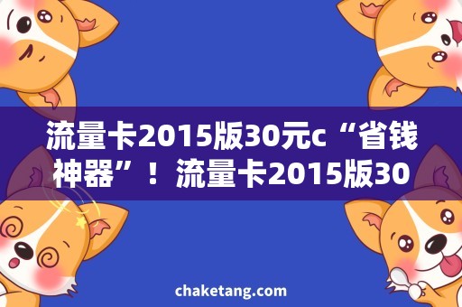 流量卡2015版30元c“省钱神器”！流量卡2015版30元c，专业用户大赞！