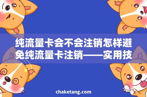 纯流量卡会不会注销怎样避免纯流量卡注销——实用技巧详解