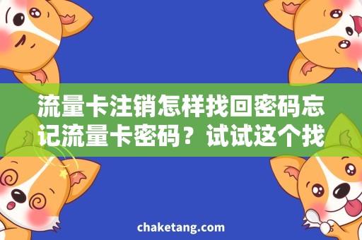 流量卡注销怎样找回密码忘记流量卡密码？试试这个找回密码方式